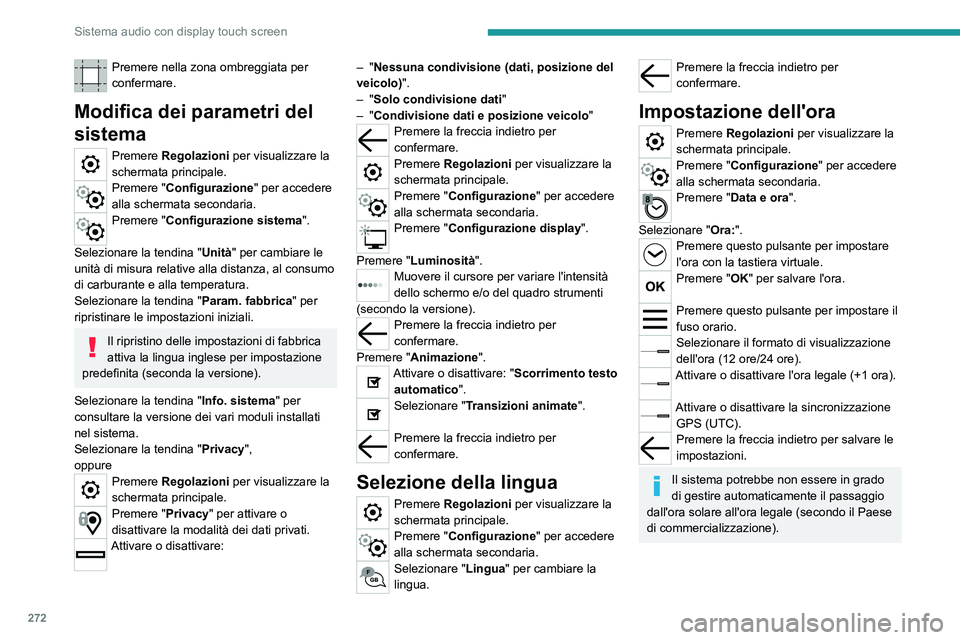 PEUGEOT EXPERT 2022 Manuale duso (in Italian) 272
Sistema audio con display touch screen
Premere nella zona ombreggiata per
confermare.
Modifica dei parametri del
sistema
Premere Regolazioni per visualizzare la
schermata principale.
Premere PEUGEOT EXPERT 2022 Manuale duso (in Italian) 272
Sistema audio con display touch screen
Premere nella zona ombreggiata per
confermare.
Modifica dei parametri del
sistema
Premere Regolazioni per visualizzare la
schermata principale.
Premere