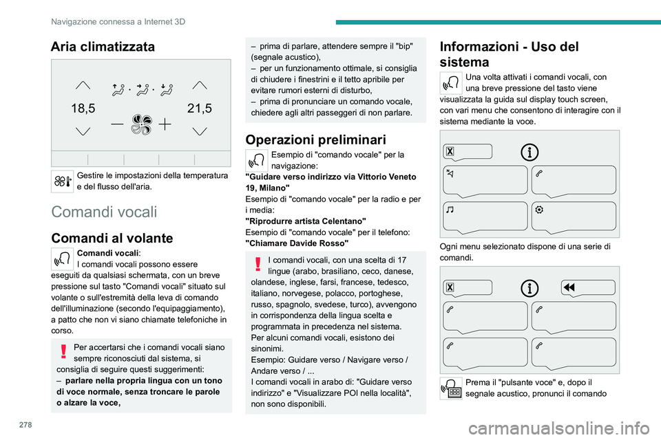 PEUGEOT EXPERT 2022 Manuale duso (in Italian) 278
Navigazione connessa a Internet 3D
Aria climatizzata
21,518,5
Gestire le impostazioni della temperatura
e del flusso dell'aria.
Comandi vocali
Comandi al volante
Comandi vocali:
I comandi PEUGEOT EXPERT 2022 Manuale duso (in Italian) 278
Navigazione connessa a Internet 3D
Aria climatizzata
21,518,5
Gestire le impostazioni della temperatura
e del flusso dell'aria.
Comandi vocali
Comandi al volante
Comandi vocali:
I comandi