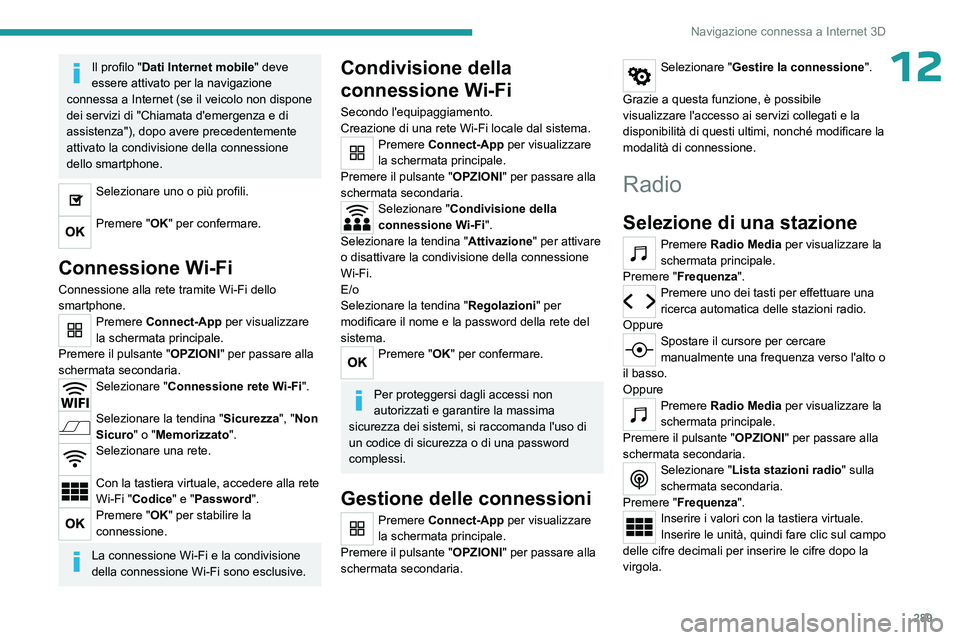 PEUGEOT EXPERT 2022 Manuale duso (in Italian) 289
Navigazione connessa a Internet 3D
12Il profilo "Dati Internet mobile" deve
essere attivato per la navigazione
connessa a Internet (se il veicolo non dispone
dei servizi di "Chiamat PEUGEOT EXPERT 2022 Manuale duso (in Italian) 289
Navigazione connessa a Internet 3D
12Il profilo "Dati Internet mobile" deve
essere attivato per la navigazione
connessa a Internet (se il veicolo non dispone
dei servizi di "Chiamat