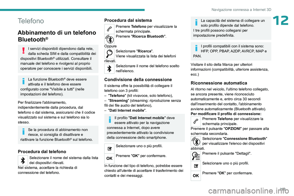PEUGEOT EXPERT 2022 Manuale duso (in Italian) 293
Navigazione connessa a Internet 3D
12Telefono
Abbinamento di un telefono Bluetooth
®
I servizi disponibili dipendono dalla rete,
dalla scheda SIM e dalla compatibilità dei
dispositivi Bluetoot PEUGEOT EXPERT 2022 Manuale duso (in Italian) 293
Navigazione connessa a Internet 3D
12Telefono
Abbinamento di un telefono Bluetooth
®
I servizi disponibili dipendono dalla rete,
dalla scheda SIM e dalla compatibilità dei
dispositivi Bluetoot
