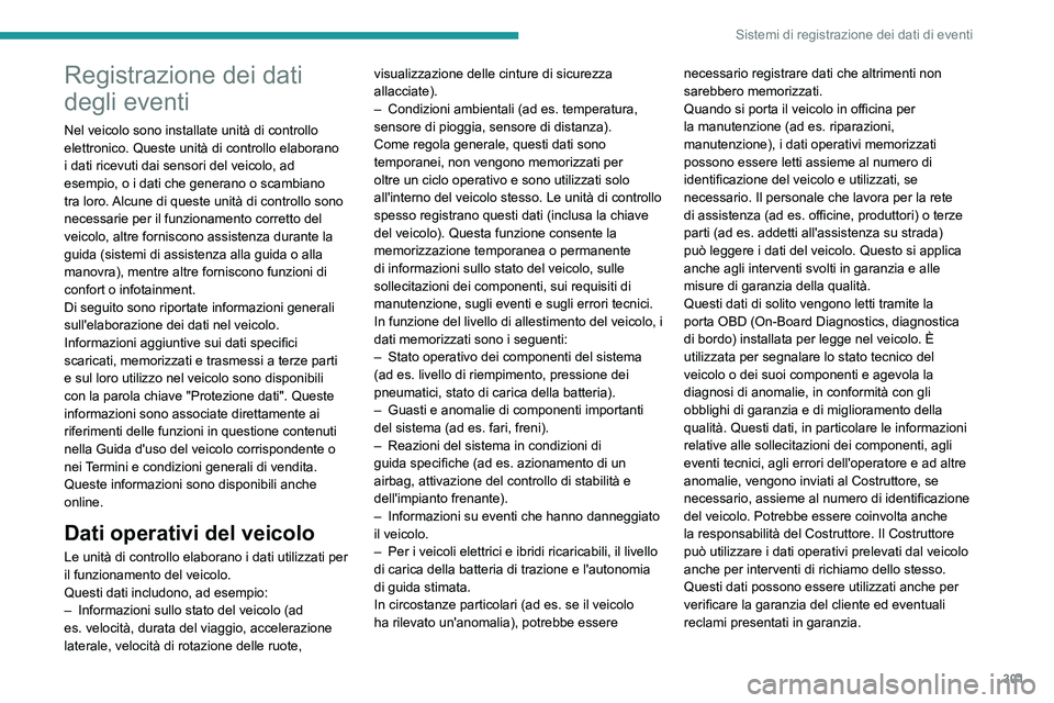 PEUGEOT EXPERT 2022 Manuale duso (in Italian) 301
Sistemi di registrazione dei dati di eventi
Registrazione dei dati
degli eventi
Nel veicolo sono installate unità di controllo
elettronico. Queste unità di controllo elaborano
i dati ricevuti PEUGEOT EXPERT 2022 Manuale duso (in Italian) 301
Sistemi di registrazione dei dati di eventi
Registrazione dei dati
degli eventi
Nel veicolo sono installate unità di controllo
elettronico. Queste unità di controllo elaborano
i dati ricevuti