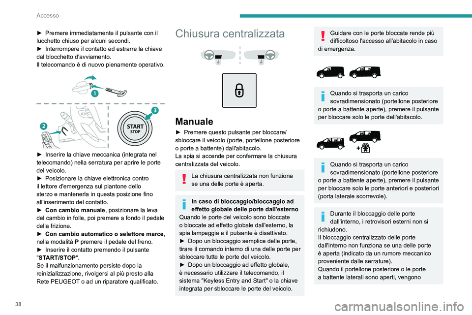 PEUGEOT EXPERT 2022 Manuale duso (in Italian) 38
Accesso
► Premere immediatamente il pulsante con il
lucchetto chiuso per alcuni secondi.
►
Interrompere il contatto ed estrarre la chiave
dal blocchetto d'avviamento.
Il telecomando è PEUGEOT EXPERT 2022 Manuale duso (in Italian) 38
Accesso
► Premere immediatamente il pulsante con il
lucchetto chiuso per alcuni secondi.
►
Interrompere il contatto ed estrarre la chiave
dal blocchetto d'avviamento.
Il telecomando è