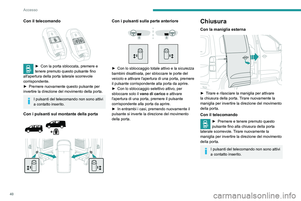 PEUGEOT EXPERT 2022 Manuale duso (in Italian) 40
Accesso
Con il telecomando
► Con la porta sbloccata, premere e
tenere premuto questo pulsante fino
all'apertura della porta laterale scorrevole
corrispondente.
►
Premere nuovamente PEUGEOT EXPERT 2022 Manuale duso (in Italian) 40
Accesso
Con il telecomando
► Con la porta sbloccata, premere e
tenere premuto questo pulsante fino
all'apertura della porta laterale scorrevole
corrispondente.
►
Premere nuovamente