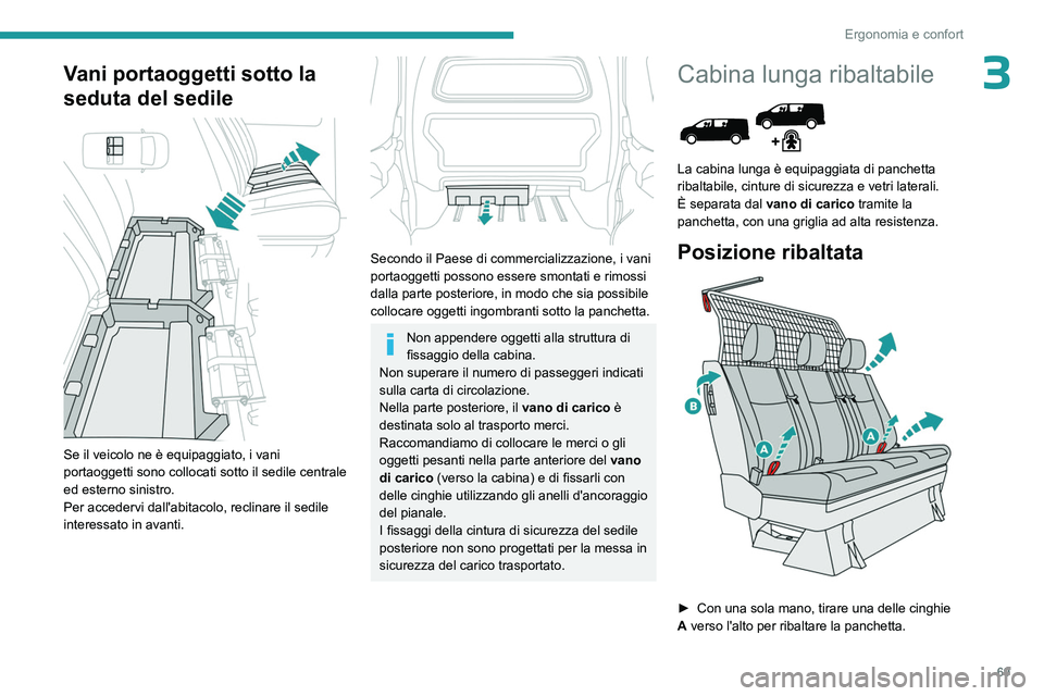 PEUGEOT EXPERT 2022 Manuale duso (in Italian) 69
Ergonomia e confort
3Vani portaoggetti sotto la
seduta del sedile
Se il veicolo ne è equipaggiato, i vani
portaoggetti sono collocati sotto il sedile centrale
ed esterno sinistro.
Per acced PEUGEOT EXPERT 2022 Manuale duso (in Italian) 69
Ergonomia e confort
3Vani portaoggetti sotto la
seduta del sedile
Se il veicolo ne è equipaggiato, i vani
portaoggetti sono collocati sotto il sedile centrale
ed esterno sinistro.
Per acced