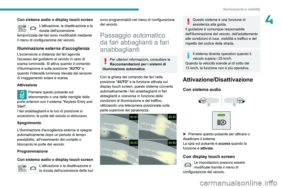 PEUGEOT EXPERT 2022 Manuale duso (in Italian) 95
Illuminazione e visibilità
4Con sistema audio o display touch screen
L'attivazione, la disattivazione e la
durata dell'accensione
temporizzata dei fari sono modificabili mediante
il men PEUGEOT EXPERT 2022 Manuale duso (in Italian) 95
Illuminazione e visibilità
4Con sistema audio o display touch screen
L'attivazione, la disattivazione e la
durata dell'accensione
temporizzata dei fari sono modificabili mediante
il men