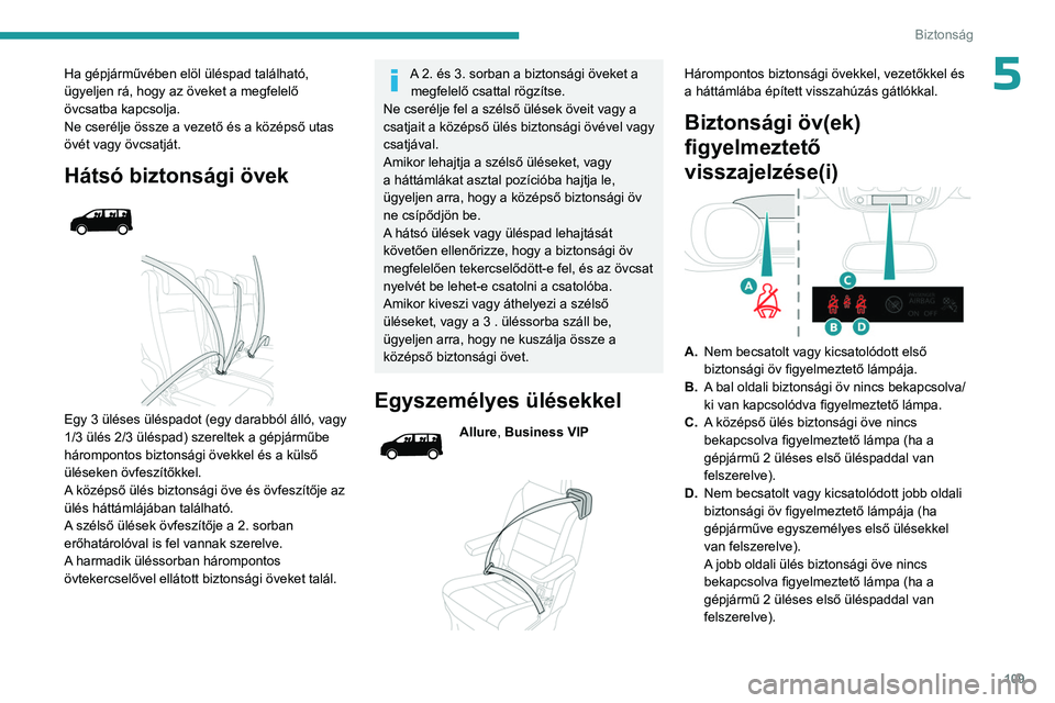 PEUGEOT EXPERT 2022 Kezelési útmutató (in Hungarian) 109
Biztonság
5Ha gépjárművében elöl üléspad található,
ügyeljen rá, hogy az öveket a megfelelő
övcsatba kapcsolja.
Ne cserélje össze a vezető és a középső utas
övét vagy ö PEUGEOT EXPERT 2022 Kezelési útmutató (in Hungarian) 109
Biztonság
5Ha gépjárművében elöl üléspad található,
ügyeljen rá, hogy az öveket a megfelelő
övcsatba kapcsolja.
Ne cserélje össze a vezető és a középső utas
övét vagy ö