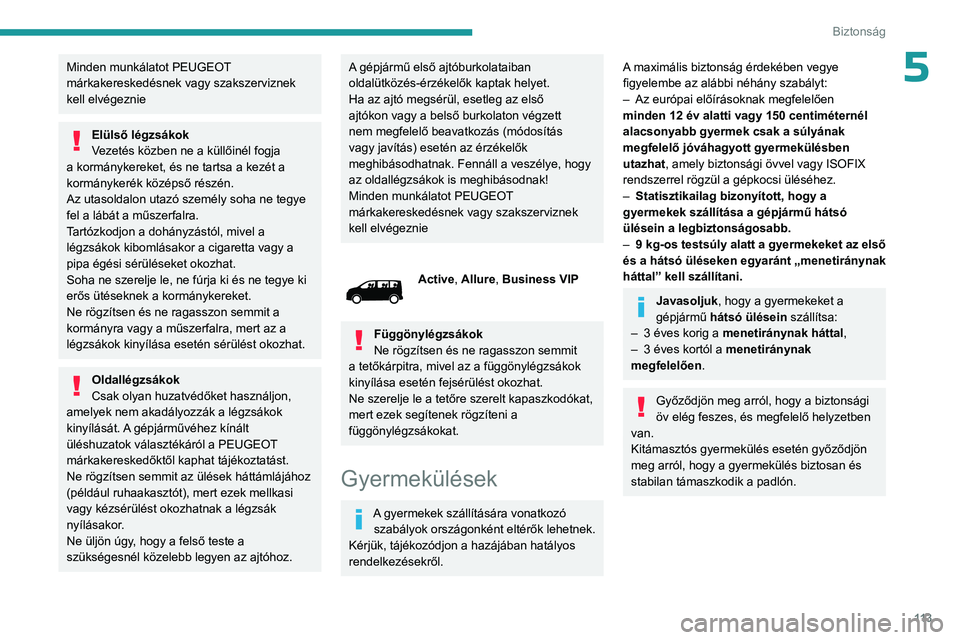 PEUGEOT EXPERT 2022 Kezelési útmutató (in Hungarian) 11 3
Biztonság
5Minden munkálatot PEUGEOT
márkakereskedésnek vagy szakszerviznek
kell elvégeznie
Elülső légzsákok
Vezetés közben ne a küllőinél fogja
a kormánykereket, és ne tartsa PEUGEOT EXPERT 2022 Kezelési útmutató (in Hungarian) 11 3
Biztonság
5Minden munkálatot PEUGEOT
márkakereskedésnek vagy szakszerviznek
kell elvégeznie
Elülső légzsákok
Vezetés közben ne a küllőinél fogja
a kormánykereket, és ne tartsa