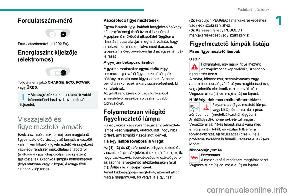 PEUGEOT EXPERT 2022 Kezelési útmutató (in Hungarian) 11
Fedélzeti műszerek
1Fordulatszám-mérő
Fordulatszámmérő (x 1000 f/p).
Energiaszint kijelzője
(elektromos)
Teljesítmény jelző CHARGE, ECO, POWER
vagy ÜRES.
A Visszajelzőkkel ka PEUGEOT EXPERT 2022 Kezelési útmutató (in Hungarian) 11
Fedélzeti műszerek
1Fordulatszám-mérő
Fordulatszámmérő (x 1000 f/p).
Energiaszint kijelzője
(elektromos)
Teljesítmény jelző CHARGE, ECO, POWER
vagy ÜRES.
A Visszajelzőkkel ka