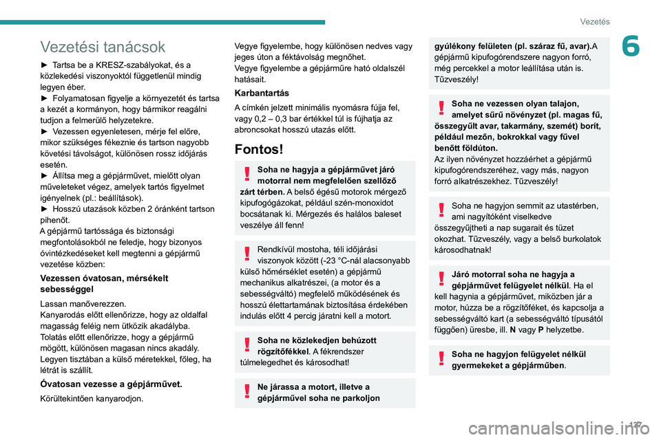 PEUGEOT EXPERT 2022 Kezelési útmutató (in Hungarian) 137
Vezetés
6Vezetési tanácsok
► Tartsa be a KRESZ-szabályokat, és a
közlekedési viszonyoktól függetlenül mindig
legyen éber.
►
Folyamatosan figyelje a környezetét és tartsa
a ke PEUGEOT EXPERT 2022 Kezelési útmutató (in Hungarian) 137
Vezetés
6Vezetési tanácsok
► Tartsa be a KRESZ-szabályokat, és a
közlekedési viszonyoktól függetlenül mindig
legyen éber.
►
Folyamatosan figyelje a környezetét és tartsa
a ke