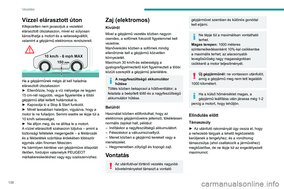 PEUGEOT EXPERT 2022 Kezelési útmutató (in Hungarian) 138
Vezetés
Vízzel elárasztott úton
Kifejezetten nem javasoljuk a vezetést
elárasztott útszakaszon, mivel ez súlyosan
károsíthatja a motort és a sebességváltót,
valamint a gépjármű PEUGEOT EXPERT 2022 Kezelési útmutató (in Hungarian) 138
Vezetés
Vízzel elárasztott úton
Kifejezetten nem javasoljuk a vezetést
elárasztott útszakaszon, mivel ez súlyosan
károsíthatja a motort és a sebességváltót,
valamint a gépjármű