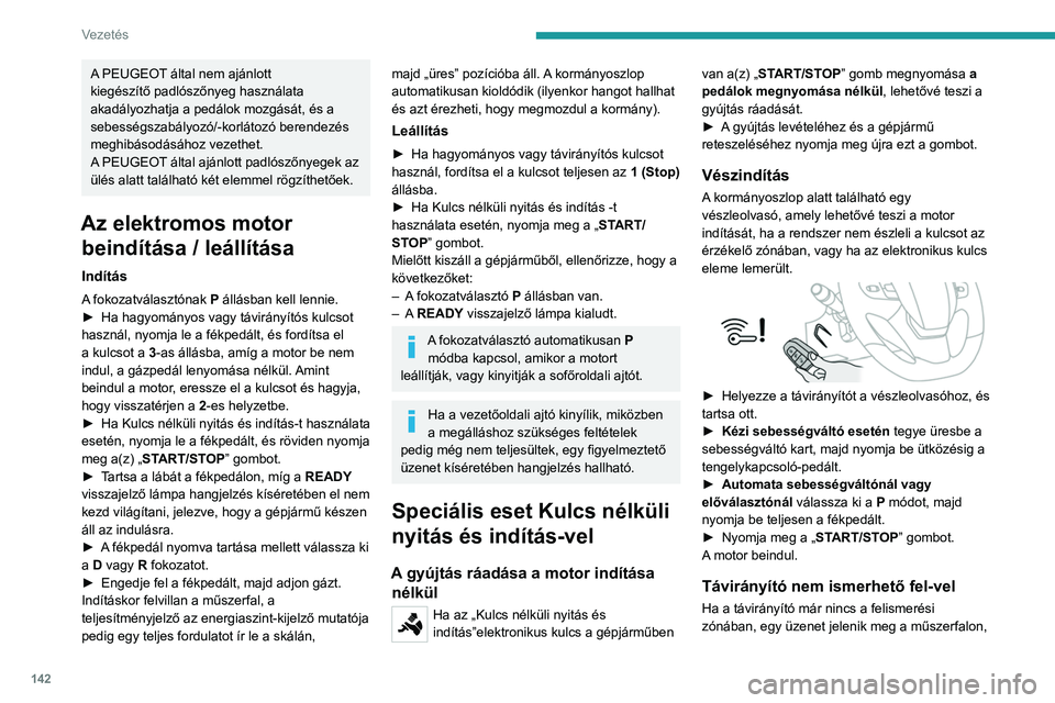 PEUGEOT EXPERT 2022 Kezelési útmutató (in Hungarian) 142
Vezetés
A PEUGEOT által nem ajánlott
kiegészítő padlószőnyeg használata
akadályozhatja a pedálok mozgását, és a
sebességszabályozó/-korlátozó berendezés
meghibásodásához PEUGEOT EXPERT 2022 Kezelési útmutató (in Hungarian) 142
Vezetés
A PEUGEOT által nem ajánlott
kiegészítő padlószőnyeg használata
akadályozhatja a pedálok mozgását, és a
sebességszabályozó/-korlátozó berendezés
meghibásodásához