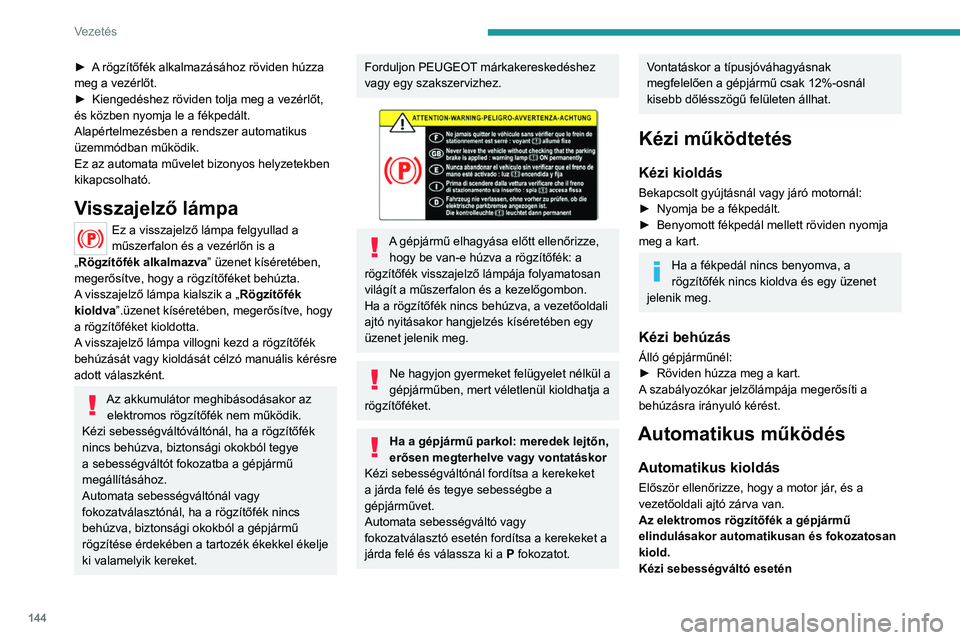 PEUGEOT EXPERT 2022 Kezelési útmutató (in Hungarian) 144
Vezetés
► A rögzítőfék alkalmazásához röviden húzza
meg a vezérlőt.
►
Kiengedéshez röviden tolja meg a vezérlőt,
és közben nyomja le a fékpedált.
Alapértelmezésben a re PEUGEOT EXPERT 2022 Kezelési útmutató (in Hungarian) 144
Vezetés
► A rögzítőfék alkalmazásához röviden húzza
meg a vezérlőt.
►
Kiengedéshez röviden tolja meg a vezérlőt,
és közben nyomja le a fékpedált.
Alapértelmezésben a re