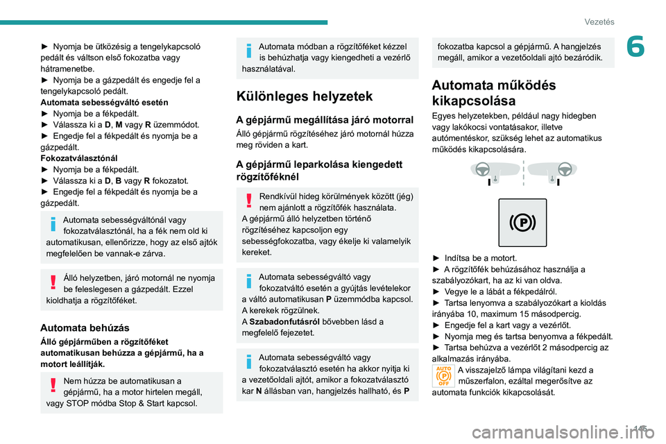 PEUGEOT EXPERT 2022 Kezelési útmutató (in Hungarian) 145
Vezetés
6► Nyomja be ütközésig a tengelykapcsoló
pedált és váltson első fokozatba vagy
hátramenetbe.
►
Nyomja be a gázpedált és engedje fel a
tengelykapcsoló pedált.
Automa PEUGEOT EXPERT 2022 Kezelési útmutató (in Hungarian) 145
Vezetés
6► Nyomja be ütközésig a tengelykapcsoló
pedált és váltson első fokozatba vagy
hátramenetbe.
►
Nyomja be a gázpedált és engedje fel a
tengelykapcsoló pedált.
Automa