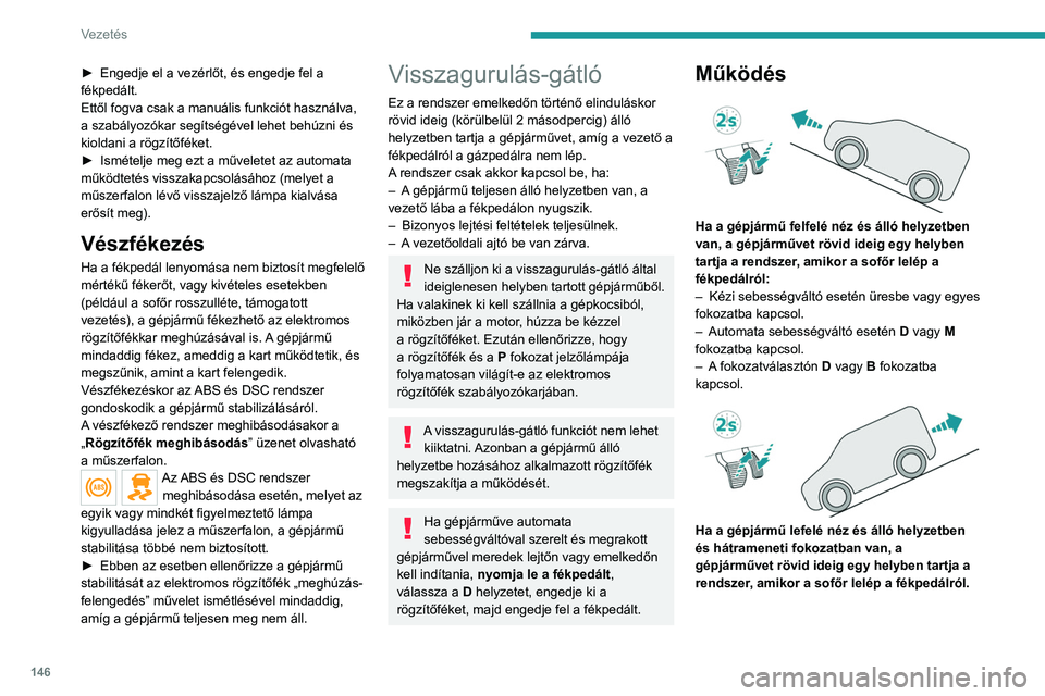 PEUGEOT EXPERT 2022 Kezelési útmutató (in Hungarian) 146
Vezetés
► Engedje el a vezérlőt, és engedje fel a
fékpedált.
Ettől fogva csak a manuális funkciót használva,
a szabályozókar segítségével lehet behúzni és
kioldani a rögzít PEUGEOT EXPERT 2022 Kezelési útmutató (in Hungarian) 146
Vezetés
► Engedje el a vezérlőt, és engedje fel a
fékpedált.
Ettől fogva csak a manuális funkciót használva,
a szabályozókar segítségével lehet behúzni és
kioldani a rögzít