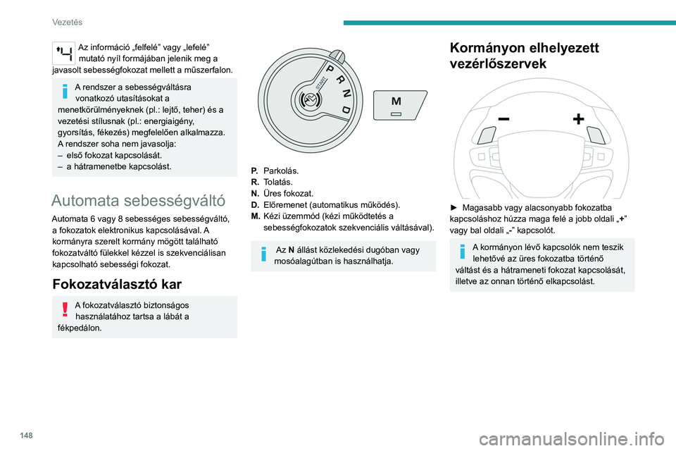 PEUGEOT EXPERT 2022 Kezelési útmutató (in Hungarian) 148
Vezetés
Az információ „felfelé” vagy „lefelé” mutató nyíl formájában jelenik meg a
javasolt sebességfokozat mellett a műszerfalon.
A rendszer a sebességváltásra vonatkozó PEUGEOT EXPERT 2022 Kezelési útmutató (in Hungarian) 148
Vezetés
Az információ „felfelé” vagy „lefelé” mutató nyíl formájában jelenik meg a
javasolt sebességfokozat mellett a műszerfalon.
A rendszer a sebességváltásra vonatkozó