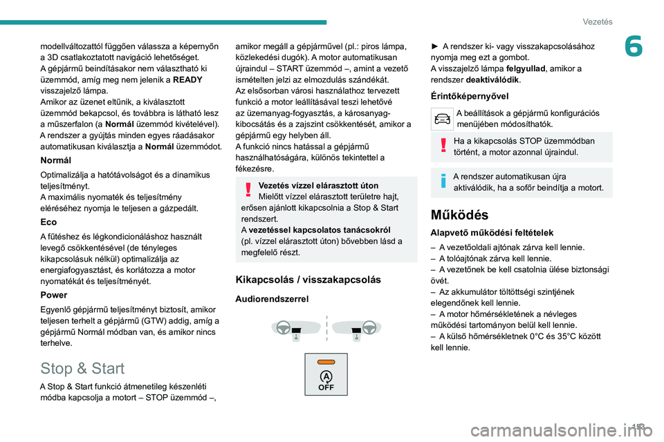 PEUGEOT EXPERT 2022 Kezelési útmutató (in Hungarian) 153
Vezetés
6modellváltozattól függően válassza a képernyőn
a 3D csatlakoztatott navigáció lehetőséget.
A gépjármű beindításakor nem választható ki
üzemmód, amíg meg nem jeleni PEUGEOT EXPERT 2022 Kezelési útmutató (in Hungarian) 153
Vezetés
6modellváltozattól függően válassza a képernyőn
a 3D csatlakoztatott navigáció lehetőséget.
A gépjármű beindításakor nem választható ki
üzemmód, amíg meg nem jeleni