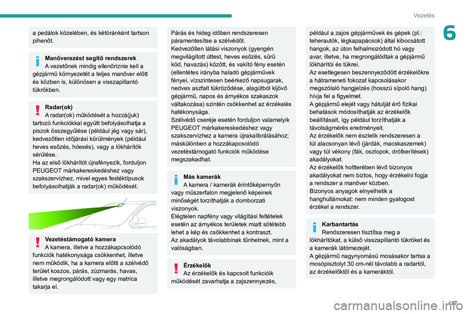 PEUGEOT EXPERT 2022 Kezelési útmutató (in Hungarian) 157
Vezetés
6a pedálok közelében, és kétóránként tartson
pihenőt.
Manőverezést segítő rendszerek
A vezetőnek mindig ellenőriznie kell a
gépjármű környezetét a teljes manőver el PEUGEOT EXPERT 2022 Kezelési útmutató (in Hungarian) 157
Vezetés
6a pedálok közelében, és kétóránként tartson
pihenőt.
Manőverezést segítő rendszerek
A vezetőnek mindig ellenőriznie kell a
gépjármű környezetét a teljes manőver el