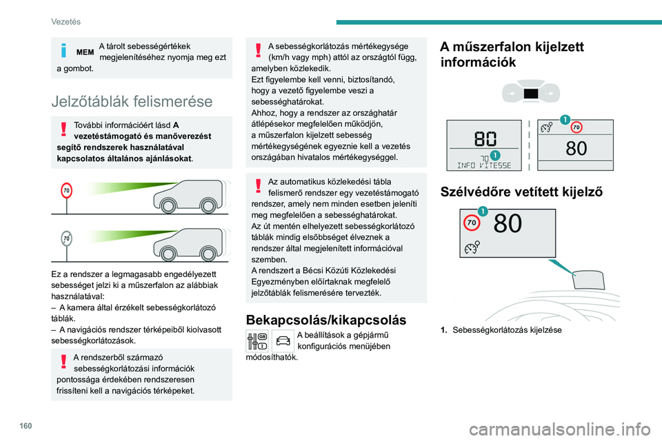 PEUGEOT EXPERT 2022 Kezelési útmutató (in Hungarian) 160
Vezetés
A tárolt sebességértékek megjelenítéséhez nyomja meg ezt
a gombot.
Jelzőtáblák felismerése
További információért lásd A
vezetéstámogató és manőverezést
segítő PEUGEOT EXPERT 2022 Kezelési útmutató (in Hungarian) 160
Vezetés
A tárolt sebességértékek megjelenítéséhez nyomja meg ezt
a gombot.
Jelzőtáblák felismerése
További információért lásd A
vezetéstámogató és manőverezést
segítő