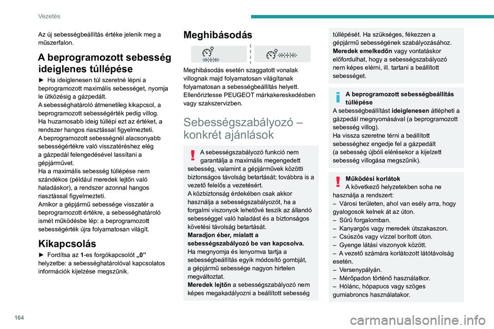 PEUGEOT EXPERT 2022 Kezelési útmutató (in Hungarian) 164
Vezetés
Az új sebességbeállítás értéke jelenik meg a
műszerfalon.
A beprogramozott sebesség ideiglenes túllépése
► Ha ideiglenesen túl szeretné lépni a
beprogramozott maximáli PEUGEOT EXPERT 2022 Kezelési útmutató (in Hungarian) 164
Vezetés
Az új sebességbeállítás értéke jelenik meg a
műszerfalon.
A beprogramozott sebesség ideiglenes túllépése
► Ha ideiglenesen túl szeretné lépni a
beprogramozott maximáli