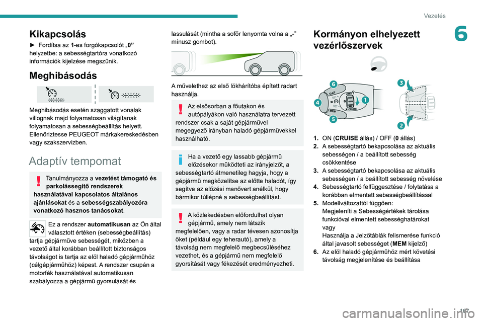 PEUGEOT EXPERT 2022 Kezelési útmutató (in Hungarian) 167
Vezetés
6Kikapcsolás
► Fordítsa az 1-es forgókapcsolót „ 0”
helyzetbe: a sebességtartóra vonatkozó
információk kijelzése megszűnik.
Meghibásodás
Meghibásodás esetén sza PEUGEOT EXPERT 2022 Kezelési útmutató (in Hungarian) 167
Vezetés
6Kikapcsolás
► Fordítsa az 1-es forgókapcsolót „ 0”
helyzetbe: a sebességtartóra vonatkozó
információk kijelzése megszűnik.
Meghibásodás
Meghibásodás esetén sza