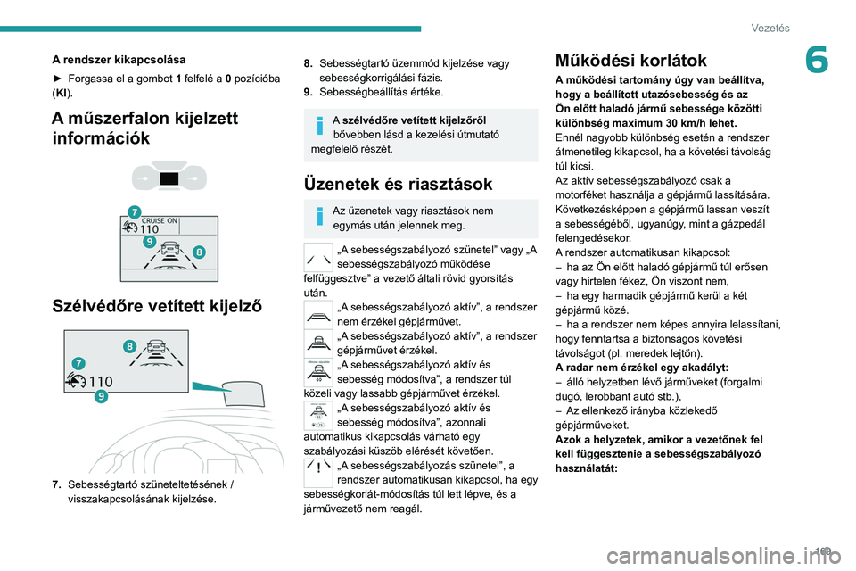 PEUGEOT EXPERT 2022 Kezelési útmutató (in Hungarian) 169
Vezetés
6A rendszer kikapcsolása
► Forgassa el a gombot 1 felfelé a 0 pozícióba
(KI).
A műszerfalon kijelzett információk
Szélvédőre vetített kijelző
7. Sebességtartó s PEUGEOT EXPERT 2022 Kezelési útmutató (in Hungarian) 169
Vezetés
6A rendszer kikapcsolása
► Forgassa el a gombot 1 felfelé a 0 pozícióba
(KI).
A műszerfalon kijelzett információk
Szélvédőre vetített kijelző
7. Sebességtartó s