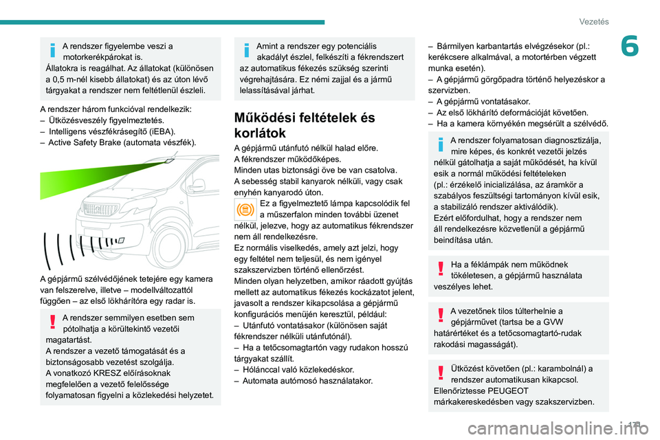 PEUGEOT EXPERT 2022 Kezelési útmutató (in Hungarian) 171
Vezetés
6A rendszer figyelembe veszi a motorkerékpárokat is.
Állatokra is reagálhat. Az állatokat (különösen
a 0,5
m-nél kisebb állatokat) és az úton lévő
tárgyakat a rendszer PEUGEOT EXPERT 2022 Kezelési útmutató (in Hungarian) 171
Vezetés
6A rendszer figyelembe veszi a motorkerékpárokat is.
Állatokra is reagálhat. Az állatokat (különösen
a 0,5
m-nél kisebb állatokat) és az úton lévő
tárgyakat a rendszer