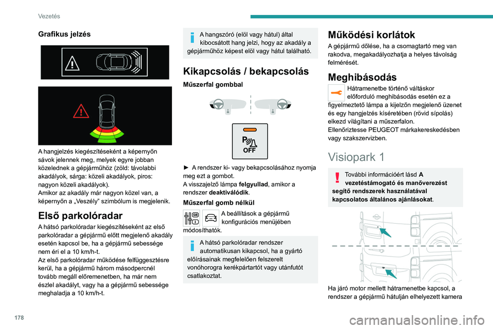 PEUGEOT EXPERT 2022 Kezelési útmutató (in Hungarian) 178
Vezetés
Grafikus jelzés
A hangjelzés kiegészítéseként a képernyőn
sávok jelennek meg, melyek egyre jobban
közelednek a gépjárműhöz (zöld: távolabbi
akadályok, sárga: k PEUGEOT EXPERT 2022 Kezelési útmutató (in Hungarian) 178
Vezetés
Grafikus jelzés
A hangjelzés kiegészítéseként a képernyőn
sávok jelennek meg, melyek egyre jobban
közelednek a gépjárműhöz (zöld: távolabbi
akadályok, sárga: k