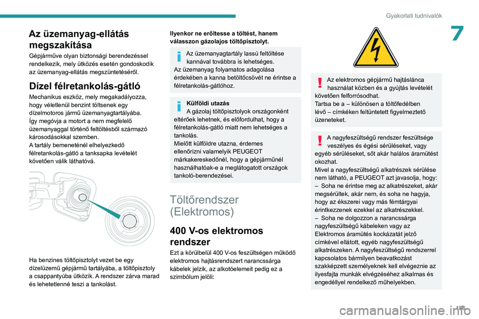 PEUGEOT EXPERT 2022 Kezelési útmutató (in Hungarian) 185
Gyakorlati tudnivalók
7Az üzemanyag-ellátás megszakítása
Gépjárműve olyan biztonsági berendezéssel
rendelkezik, mely ütközés esetén gondoskodik
az üzemanyag-ellátás megszüntet PEUGEOT EXPERT 2022 Kezelési útmutató (in Hungarian) 185
Gyakorlati tudnivalók
7Az üzemanyag-ellátás megszakítása
Gépjárműve olyan biztonsági berendezéssel
rendelkezik, mely ütközés esetén gondoskodik
az üzemanyag-ellátás megszüntet