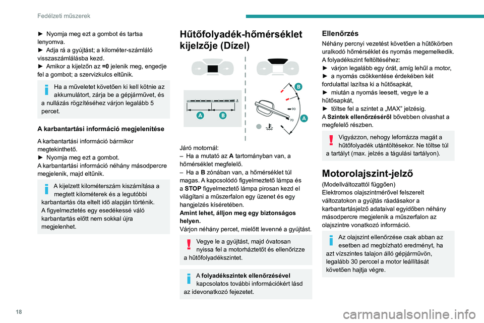PEUGEOT EXPERT 2022 Kezelési útmutató (in Hungarian) 18
Fedélzeti műszerek
► Nyomja meg ezt a gombot és tartsa
lenyomva.
►
Adja rá a gyújtást; a kilométer-számláló
visszaszámlálásba kezd.
►
Amikor a kijelzőn az =0
jelenik PEUGEOT EXPERT 2022 Kezelési útmutató (in Hungarian) 18
Fedélzeti műszerek
► Nyomja meg ezt a gombot és tartsa
lenyomva.
►
Adja rá a gyújtást; a kilométer-számláló
visszaszámlálásba kezd.
►
Amikor a kijelzőn az =0
jelenik