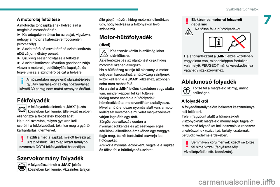 PEUGEOT EXPERT 2022 Kezelési útmutató (in Hungarian) 203
Gyakorlati tudnivalók
7A motorolaj feltöltése
A motorolaj töltősapkájának helyét lásd a
megfelelő motortér ábrán
►
Kis adagokban töltse be az olajat, vigyázva,
nehogy a motor a PEUGEOT EXPERT 2022 Kezelési útmutató (in Hungarian) 203
Gyakorlati tudnivalók
7A motorolaj feltöltése
A motorolaj töltősapkájának helyét lásd a
megfelelő motortér ábrán
►
Kis adagokban töltse be az olajat, vigyázva,
nehogy a motor a
