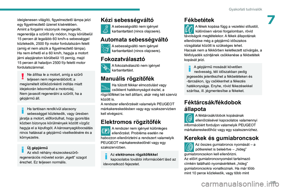 PEUGEOT EXPERT 2022 Kezelési útmutató (in Hungarian) 205
Gyakorlati tudnivalók
7ideiglenesen világító, figyelmeztető lámpa jelzi
egy figyelmeztető üzenet kíséretében.
Amint a forgalmi viszonyok megengedik,
regenerálja a szűrőt oly módon PEUGEOT EXPERT 2022 Kezelési útmutató (in Hungarian) 205
Gyakorlati tudnivalók
7ideiglenesen világító, figyelmeztető lámpa jelzi
egy figyelmeztető üzenet kíséretében.
Amint a forgalmi viszonyok megengedik,
regenerálja a szűrőt oly módon