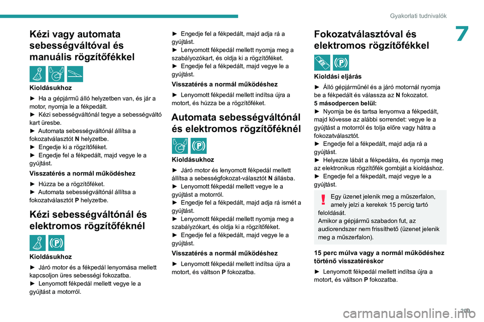 PEUGEOT EXPERT 2022 Kezelési útmutató (in Hungarian) 209
Gyakorlati tudnivalók
7Kézi vagy automata
sebességváltóval és
manuális rögzítőfékkel
/
Kioldásukhoz
► Ha a gépjármű álló helyzetben van, és jár a
motor , nyomja le a fék PEUGEOT EXPERT 2022 Kezelési útmutató (in Hungarian) 209
Gyakorlati tudnivalók
7Kézi vagy automata
sebességváltóval és
manuális rögzítőfékkel
/
Kioldásukhoz
► Ha a gépjármű álló helyzetben van, és jár a
motor , nyomja le a fék