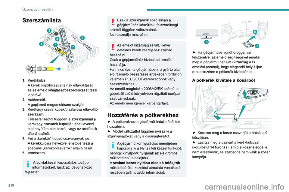 PEUGEOT EXPERT 2022 Kezelési útmutató (in Hungarian) 218
Üzemzavar esetén
Szerszámlista
1.Kerékkulcs.
A kerék rögzítőcsavarjainak eltávolítását
és az emelő kihajtását/összecsukását teszi
lehetővé.
2. Autóemelő.
A gépjármű meg PEUGEOT EXPERT 2022 Kezelési útmutató (in Hungarian) 218
Üzemzavar esetén
Szerszámlista
1.Kerékkulcs.
A kerék rögzítőcsavarjainak eltávolítását
és az emelő kihajtását/összecsukását teszi
lehetővé.
2. Autóemelő.
A gépjármű meg