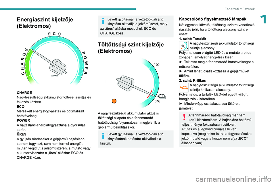 PEUGEOT EXPERT 2022  Kezelési útmutató (in Hungarian) 21
Fedélzeti műszerek
1Energiaszint kijelzője 
(Elektromos)
 
 
CHARGE
Nagyfeszültségű akkumulátor töltése lassítás és 
fékezés közben.
ECO
Mérsékelt energiafogyasztás és optimaliz