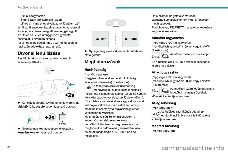 PEUGEOT EXPERT 2022  Kezelési útmutató (in Hungarian) 24
Fedélzeti műszerek
– Aktuális fogyasztás.
–  Stop & Start idő számláló (dízel).
–
 
„
 1”-es út, majd (modellváltozattól függően) „ 2”-
es út az átlagsebességgel, az 