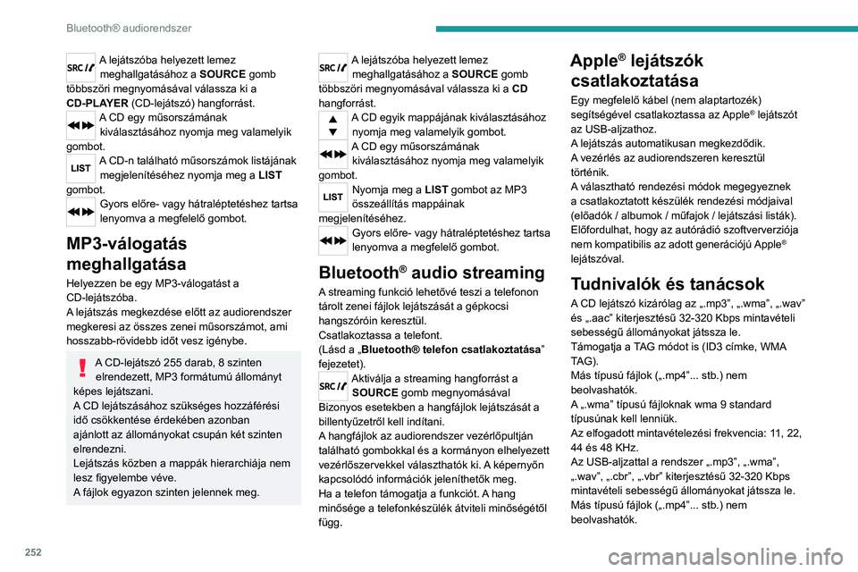 PEUGEOT EXPERT 2022 Kezelési útmutató (in Hungarian) 252
Bluetooth® audiorendszer
A lejátszóba helyezett lemez meghallgatásához a SOURCE gomb
többszöri megnyomásával válassza ki a
CD-PLAYER (CD-lejátszó) hangforrást.
A CD egy műsorszám PEUGEOT EXPERT 2022 Kezelési útmutató (in Hungarian) 252
Bluetooth® audiorendszer
A lejátszóba helyezett lemez meghallgatásához a SOURCE gomb
többszöri megnyomásával válassza ki a
CD-PLAYER (CD-lejátszó) hangforrást.
A CD egy műsorszám