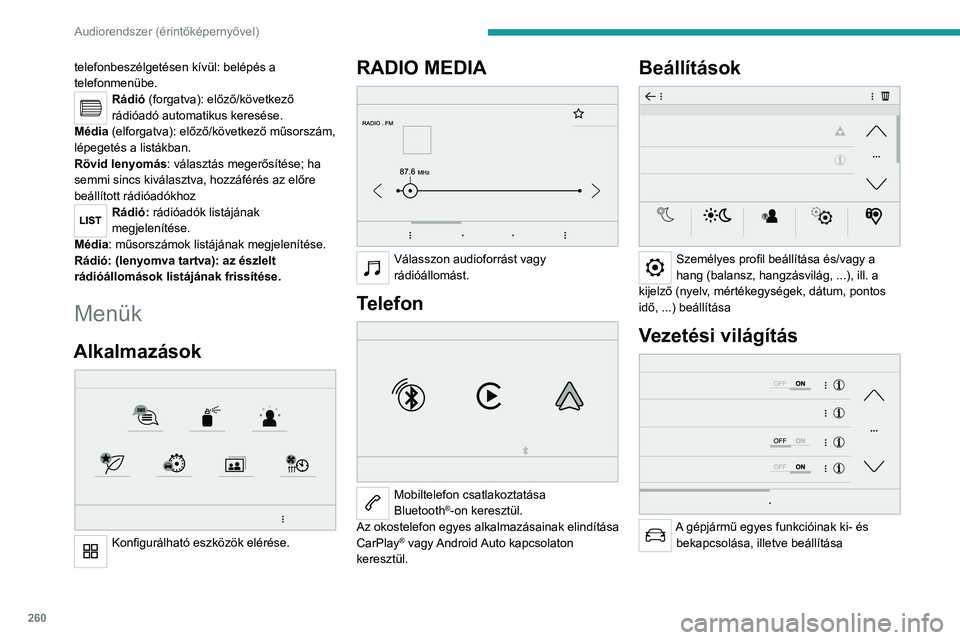 PEUGEOT EXPERT 2022 Kezelési útmutató (in Hungarian) 260
Audiorendszer (érintőképernyővel)
telefonbeszélgetésen kívül: belépés a
telefonmenübe.
Rádió (forgatva): előző/következő
rádióadó automatikus keresése.
Média (elforgatva): PEUGEOT EXPERT 2022 Kezelési útmutató (in Hungarian) 260
Audiorendszer (érintőképernyővel)
telefonbeszélgetésen kívül: belépés a
telefonmenübe.
Rádió (forgatva): előző/következő
rádióadó automatikus keresése.
Média (elforgatva):