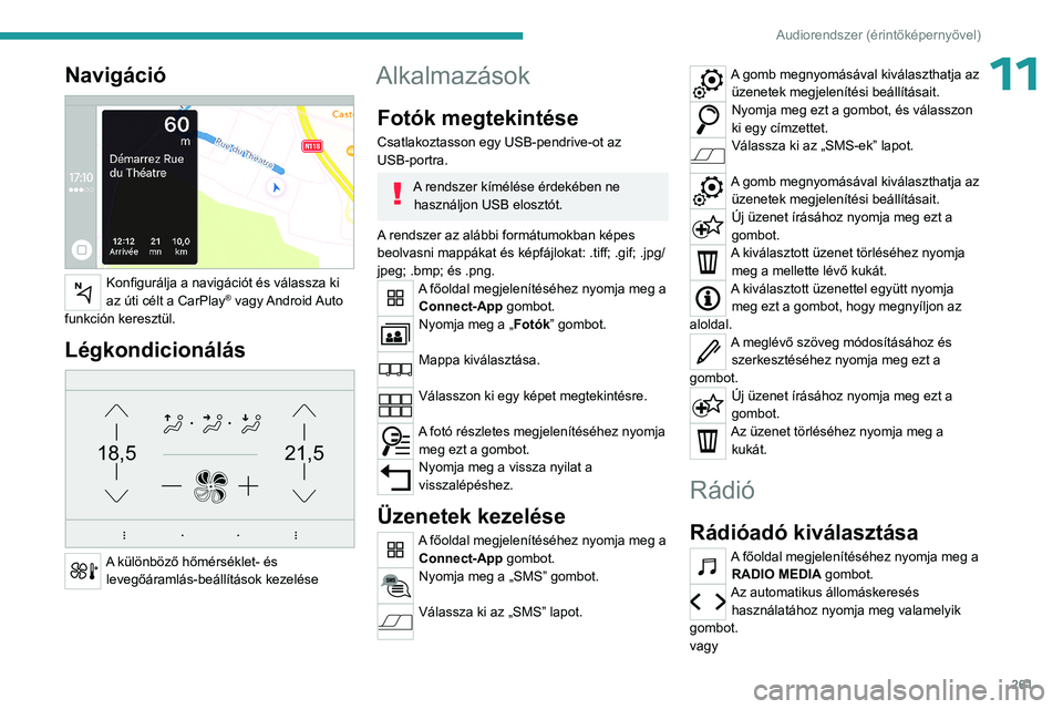 PEUGEOT EXPERT 2022 Kezelési útmutató (in Hungarian) 261
Audiorendszer (érintőképernyővel)
11Navigáció
Konfigurálja a navigációt és válassza ki
az úti célt a CarPlay® vagy Android Auto
funkción keresztül.
Légkondicionálás
21,518 PEUGEOT EXPERT 2022 Kezelési útmutató (in Hungarian) 261
Audiorendszer (érintőképernyővel)
11Navigáció
Konfigurálja a navigációt és válassza ki
az úti célt a CarPlay® vagy Android Auto
funkción keresztül.
Légkondicionálás
21,518