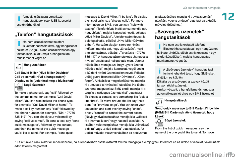 PEUGEOT EXPERT 2022  Kezelési útmutató (in Hungarian) 279
3D csatlakoztatott navigáció
12A médialejátszásra vonatkozó hangutasítások csak USB-kapcsolat 
esetén érhetők el.
„Telefon” hangutasítások
Ha nem csatlakoztatott telefont 
Bluetoo