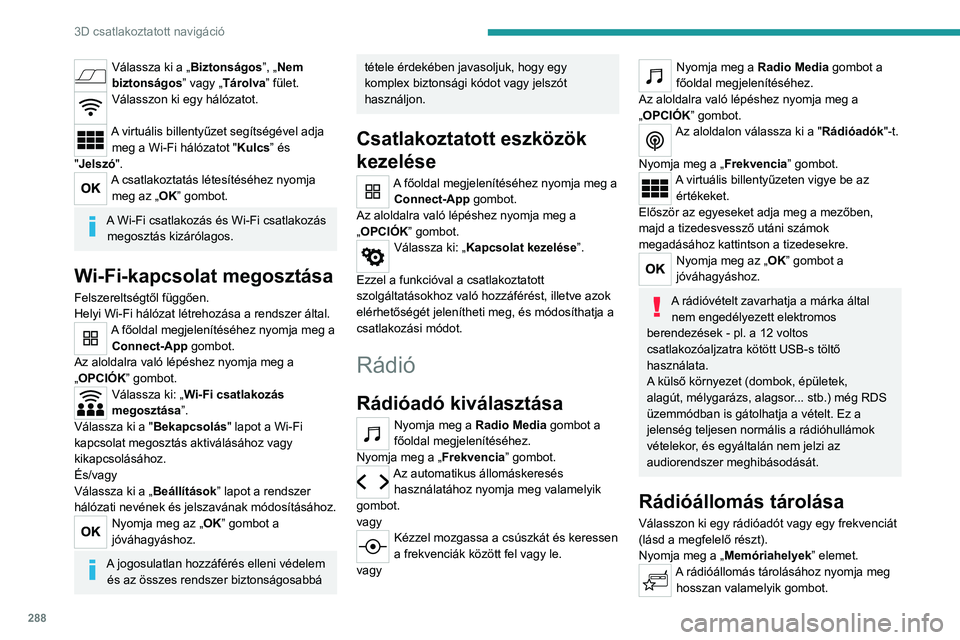 PEUGEOT EXPERT 2022  Kezelési útmutató (in Hungarian) 288
3D csatlakoztatott navigáció
Válassza ki a „Biztonságos”, „Nem 
biztonságos” vagy „Tárolva” fület.
Válasszon ki egy hálózatot. 
A virtuális billentyűzet segítségével adj