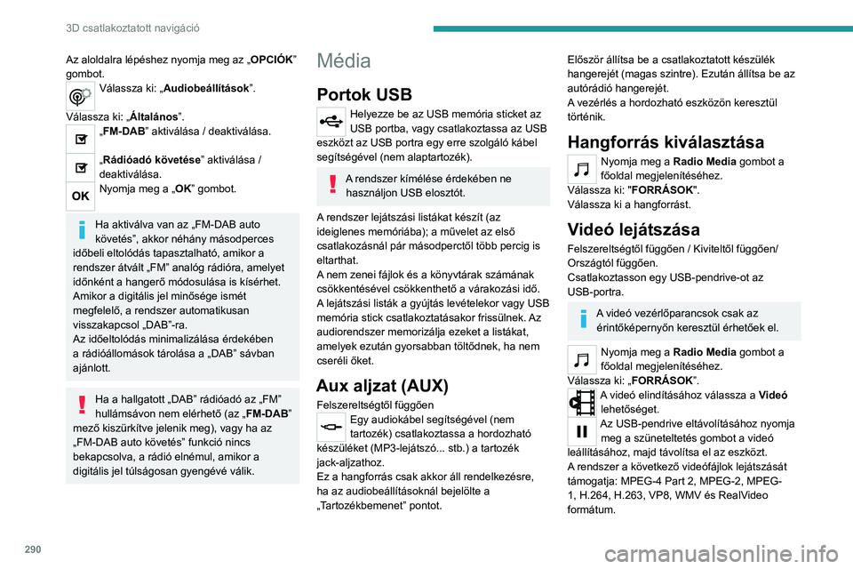 PEUGEOT EXPERT 2022 Kezelési útmutató (in Hungarian) 290
3D csatlakoztatott navigáció
Az aloldalra lépéshez nyomja meg az „OPCIÓK”
gombot.
Válassza ki: „Audiobeállítások”.
Válassza ki: „Általános”.
„FM-DAB” aktiválása / d PEUGEOT EXPERT 2022 Kezelési útmutató (in Hungarian) 290
3D csatlakoztatott navigáció
Az aloldalra lépéshez nyomja meg az „OPCIÓK”
gombot.
Válassza ki: „Audiobeállítások”.
Válassza ki: „Általános”.
„FM-DAB” aktiválása / d