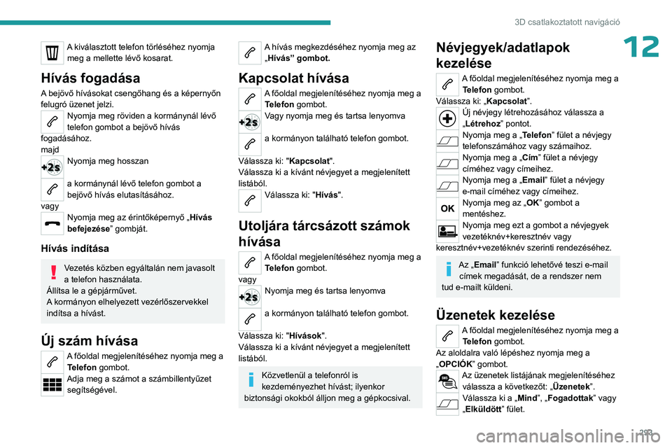 PEUGEOT EXPERT 2022 Kezelési útmutató (in Hungarian) 293
3D csatlakoztatott navigáció
12A kiválasztott telefon törléséhez nyomja meg a mellette lévő kosarat.
Hívás fogadása
A bejövő hívásokat csengőhang és a képernyőn
felugró üzene PEUGEOT EXPERT 2022 Kezelési útmutató (in Hungarian) 293
3D csatlakoztatott navigáció
12A kiválasztott telefon törléséhez nyomja meg a mellette lévő kosarat.
Hívás fogadása
A bejövő hívásokat csengőhang és a képernyőn
felugró üzene
