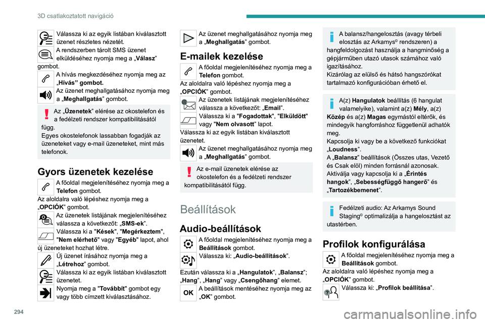 PEUGEOT EXPERT 2022 Kezelési útmutató (in Hungarian) 294
3D csatlakoztatott navigáció
Válassza ki az egyik listában kiválasztott
üzenet részletes nézetét.
A rendszerben tárolt SMS üzenet elküldéséhez nyomja meg a „ Válasz”
gombot.
A PEUGEOT EXPERT 2022 Kezelési útmutató (in Hungarian) 294
3D csatlakoztatott navigáció
Válassza ki az egyik listában kiválasztott
üzenet részletes nézetét.
A rendszerben tárolt SMS üzenet elküldéséhez nyomja meg a „ Válasz”
gombot.
A