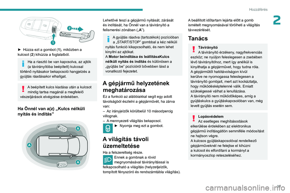 PEUGEOT EXPERT 2022  Kezelési útmutató (in Hungarian) 29
Hozzáférés 
2
 
► Húzza ezt a gombot  (1), miközben a 
kulcsot   (2) kihúzza a foglalatból.
Ha a riasztó be van kapcsolva, az ajtók 
(a távirányítóba beépített) kulccsal 
történ