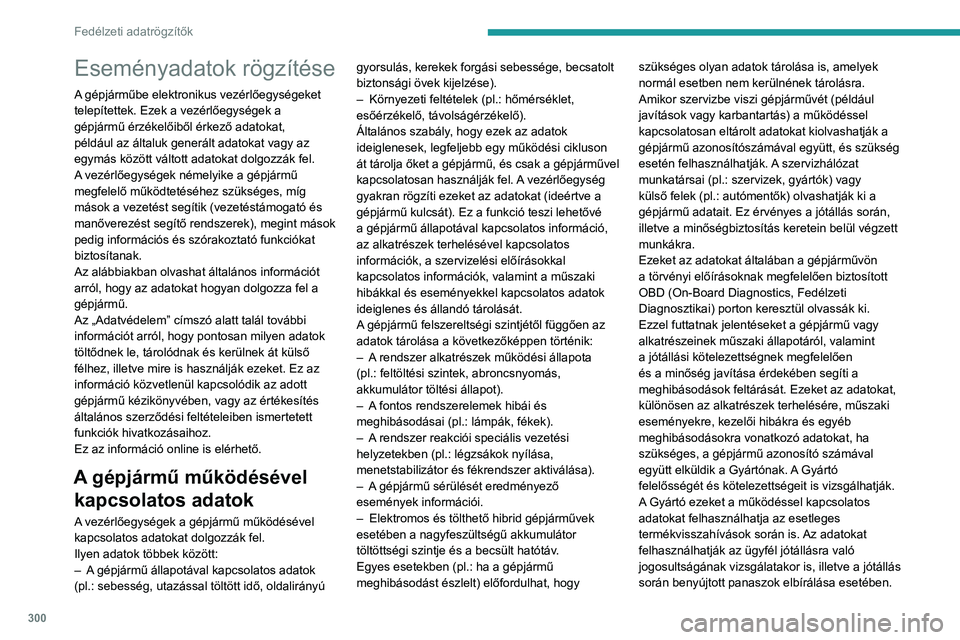 PEUGEOT EXPERT 2022 Kezelési útmutató (in Hungarian) 300
Fedélzeti adatrögzítők
Eseményadatok rögzítése
A gépjárműbe elektronikus vezérlőegységeket
telepítettek. Ezek a vezérlőegységek a
gépjármű érzékelőiből érkező adatokat PEUGEOT EXPERT 2022 Kezelési útmutató (in Hungarian) 300
Fedélzeti adatrögzítők
Eseményadatok rögzítése
A gépjárműbe elektronikus vezérlőegységeket
telepítettek. Ezek a vezérlőegységek a
gépjármű érzékelőiből érkező adatokat