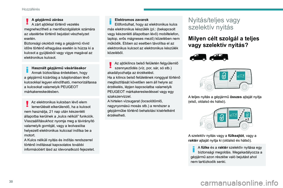 PEUGEOT EXPERT 2022  Kezelési útmutató (in Hungarian) 30
Hozzáférés 
A gépjármű zárása
A zárt ajtókkal történő vezetés 
megnehezítheti a mentőszolgálatok számára 
az utastérbe történő bejutást vészhelyzet 
esetén.
Biztonsági ok