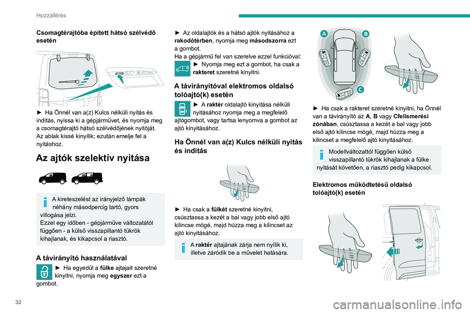 PEUGEOT EXPERT 2022  Kezelési útmutató (in Hungarian) 32
Hozzáférés 
Csomagtérajtóba épített hátsó szélvédő 
esetén
 
 
► Ha Önnél van a(z) Kulcs nélküli nyitás és 
indítás, nyissa ki a gépjárművet, és nyomja meg 
a csomagtéra