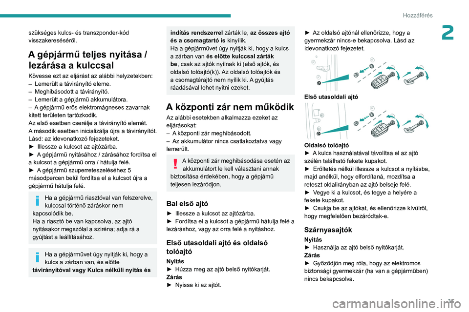PEUGEOT EXPERT 2022  Kezelési útmutató (in Hungarian) 35
Hozzáférés 
2szükséges kulcs- és transzponder-kód 
visszakereséséről.
A gépjármű teljes nyitása / lezárása a kulccsal
Kövesse ezt az eljárást az alábbi helyzetekben:
–
 Lemer