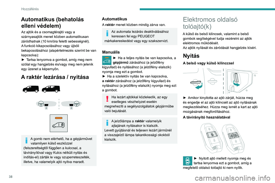 PEUGEOT EXPERT 2022  Kezelési útmutató (in Hungarian) 38
Hozzáférés 
Automatikus (behatolás elleni védelem)
Az ajtók és a csomagtérajtó vagy a 
szárnyasajtók menet közben automatikusan 
záródhatnak (10
  km/óra feletti sebességnél).
A fu