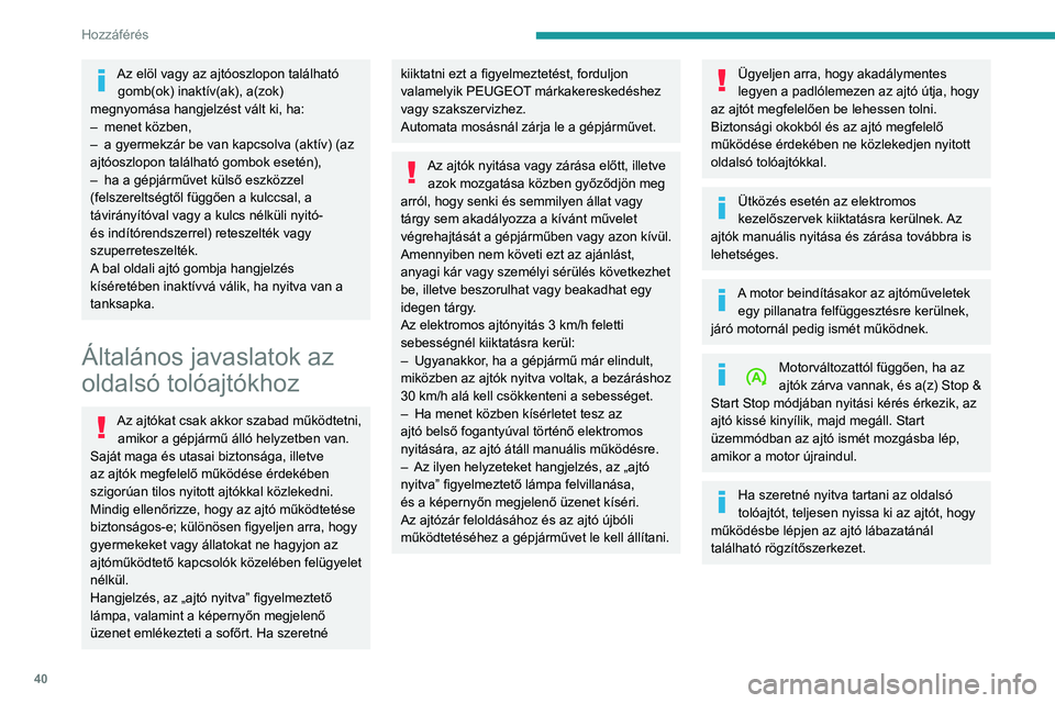 PEUGEOT EXPERT 2022  Kezelési útmutató (in Hungarian) 40
Hozzáférés 
Az elöl vagy az ajtóoszlopon található gomb(ok) inaktív(ak), a(zok) 
megnyomása hangjelzést vált ki, ha:
–
 
menet közben,
–

 
a gyermekzár be van kapcsolva (aktív) (